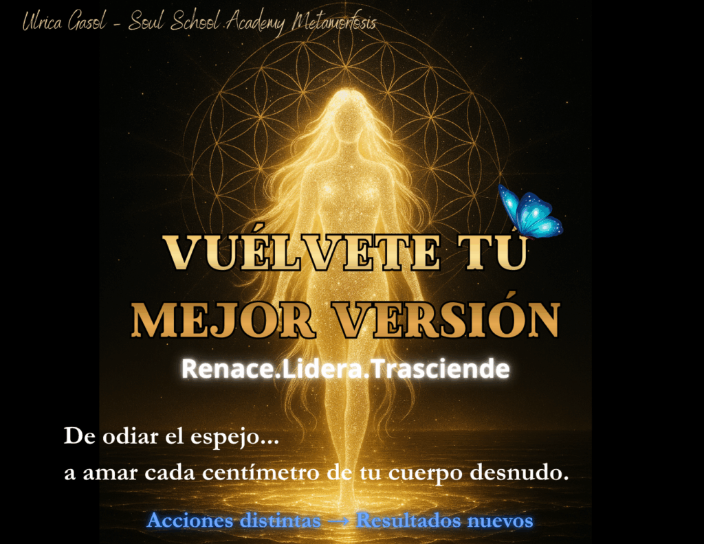 vuélvete tú mejor versión, bye bye buli, stop atracones, soul school academy metamorfosis, ulrica gasol, metamorfosis familiar, autoestima, amor propio, metamorfosis books, ulricagasol.com